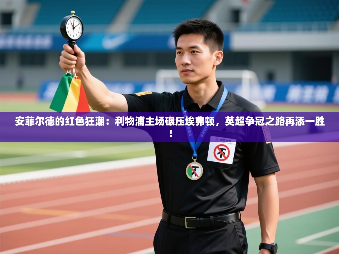 安菲尔德的红色狂潮：利物浦主场碾压埃弗顿，英超争冠之路再添一胜！  第2张