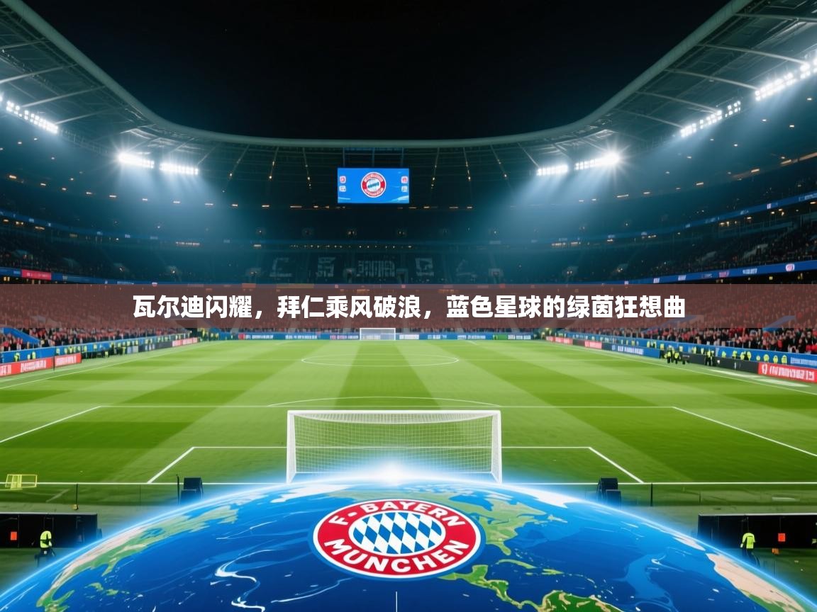 瓦尔迪闪耀，拜仁乘风破浪，蓝色星球的绿茵狂想曲  第2张